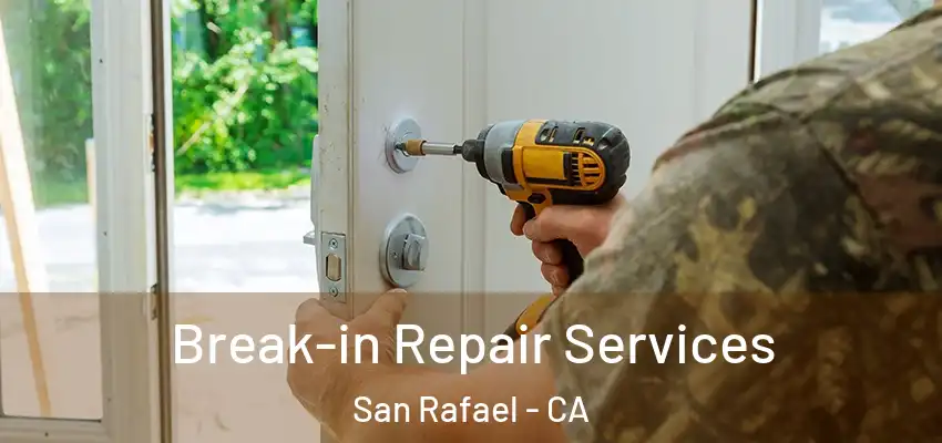 Break-in Repair Services San Rafael - CA
